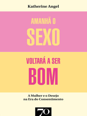 cover image of Amanhã o Sexo Voltará a Ser Bom--Mulher e desejo na era do consentimento